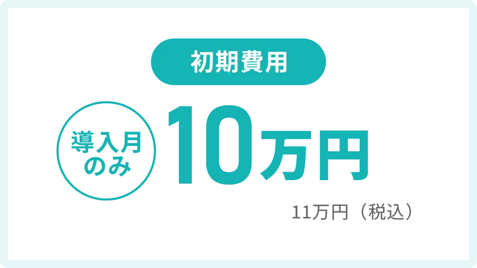 初期費用：導入月のみ10万円（税抜）/税込11万円