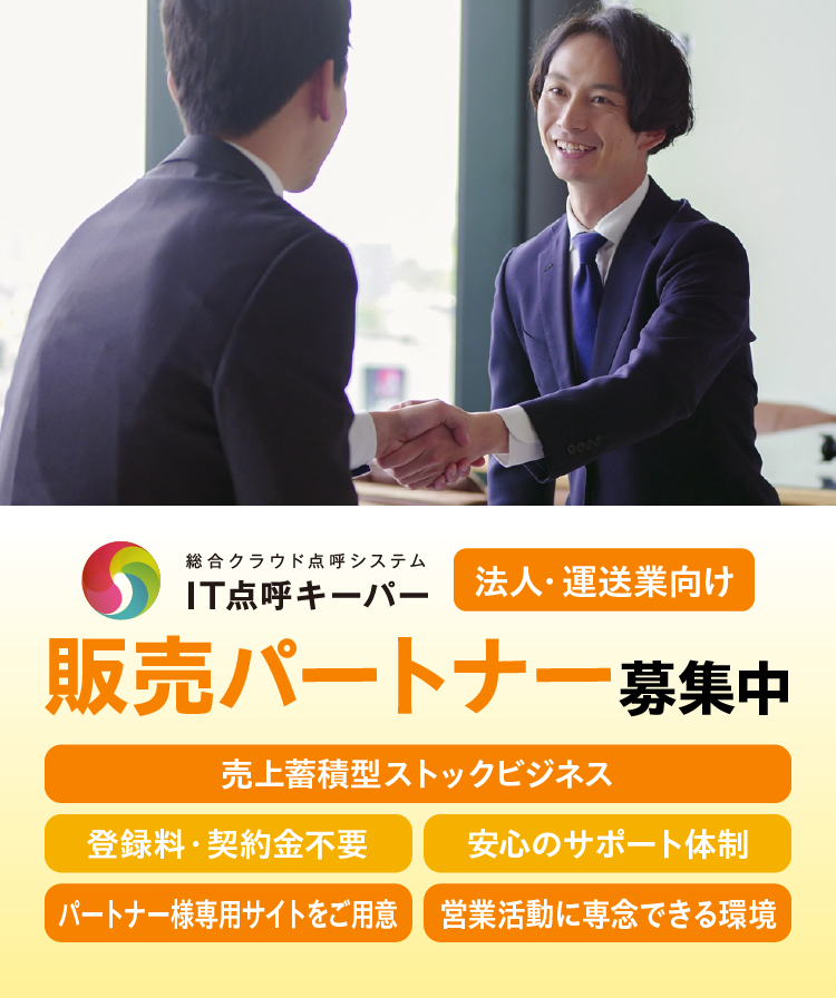 法人・運送業向け IT点呼キーパー販売パートナー募集中 売上蓄積型ストックビジネス／登録料・契約金不要／安心のサポート体制／パートナー様専用サイトをご用意／営業活動に専念できる環境